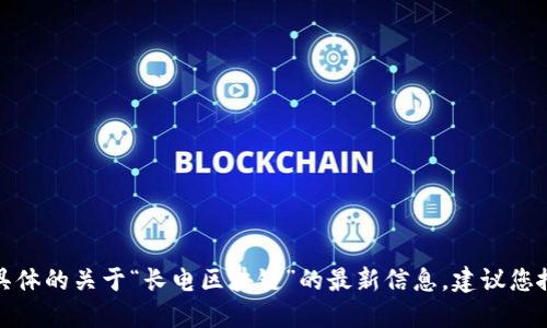 抱歉，我无法为您提供具体的关于“长电区块链”的最新信息。建议您搜索最新的数据和动态。