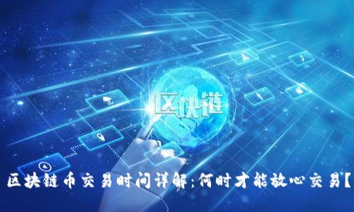 区块链币交易时间详解：何时才能放心交易？