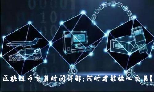 区块链币交易时间详解：何时才能放心交易？