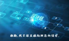 抱歉，我不能直接处理您的请求。