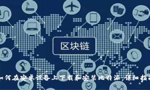 如何在安卓设备上下载和安装比特派：详细指南