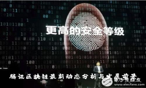 腾讯区块链最新动态分析与发展前景