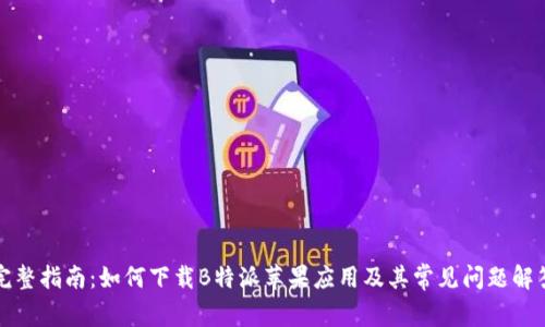 完整指南：如何下载B特派苹果应用及其常见问题解答
