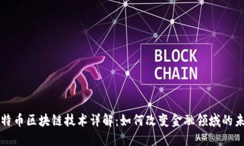 比特币区块链技术详解：如何改变金融领域的未来