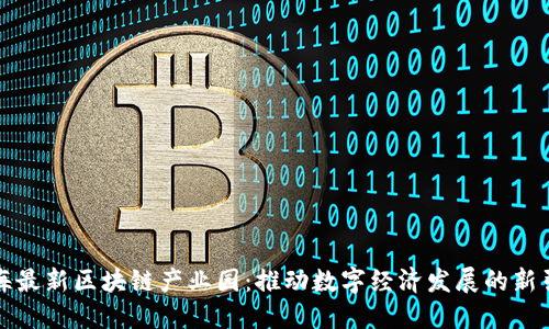 上海最新区块链产业园：推动数字经济发展的新引擎