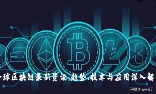 全球区块链最新资讯：趋势、技术与应用深入解析