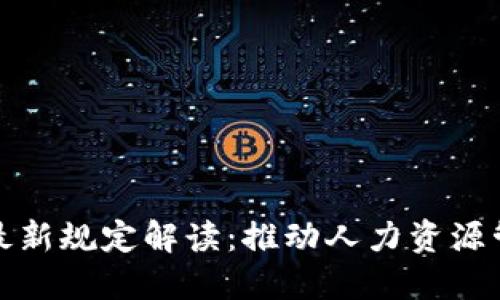 人社部区块链最新规定解读：推动人力资源管理数字化转型