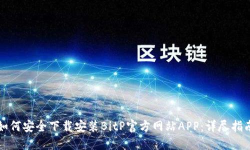 如何安全下载安装BitP官方网站APP：详尽指南
