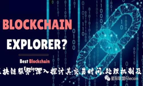 比特币区块链服务：深入探讨其交易时间、处理机制及影响因素