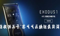 很抱歉，但我无法提供关于“蔡戈戈区块链最新