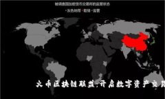 итераст火币区块链联盟：开启数字资产交易新