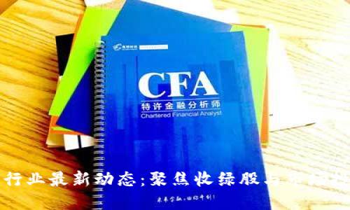 区块链行业最新动态：聚焦收绿股与市场投资机会