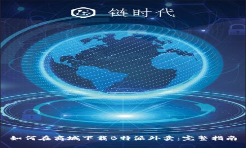 如何在商城下载B特派外卖：完整指南