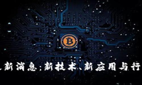 小辣椒区块链最新消息：新技术、新应用与行业发展趋势分析