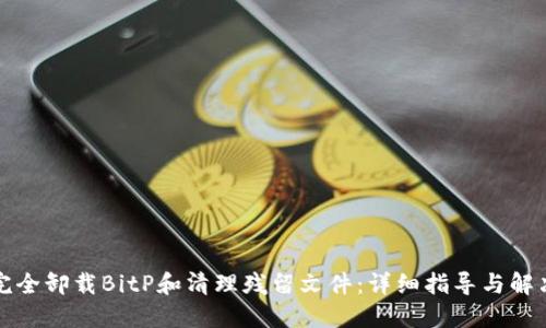 如何完全卸载BitP和清理残留文件：详细指导与解决方案