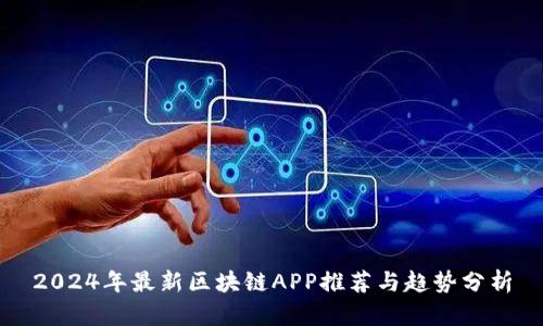 2024年最新区块链APP推荐与趋势分析