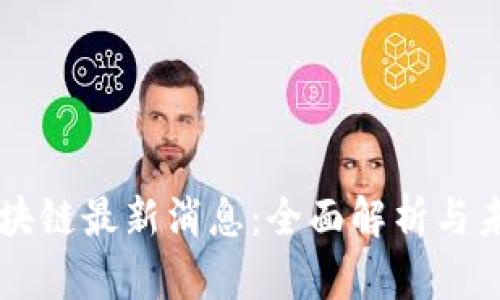阿贝区块链最新消息：全面解析与未来展望