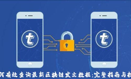 
如何有效查询最新区块链发文数据：完整指南与技巧