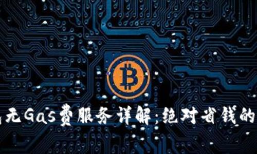  BK钱包无Gas费服务详解：绝对省钱的新选择 