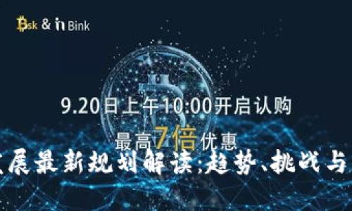 区块链发展最新规划解读：趋势、挑战与未来机遇
