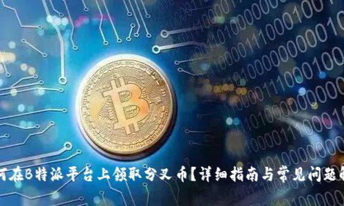 如何在B特派平台上领取分叉币？详细指南与常见问题解答