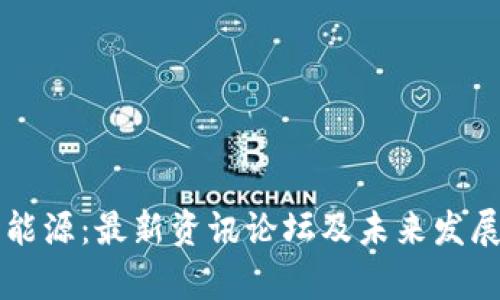 区块链与能源：最新资讯论坛及未来发展趋势解析