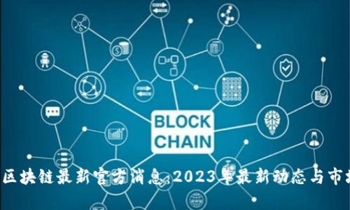 FIL币区块链最新官方消息：2023年最新动态与市场分析