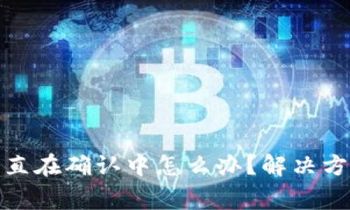 BitPie钱包转币一直在确认中怎么办？解决方法与常见问题解析