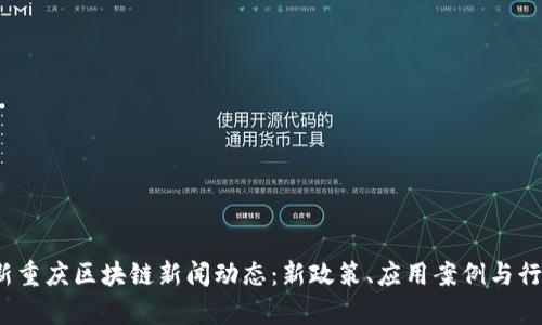 2023年最新重庆区块链新闻动态：新政策、应用案例与行业前景分析