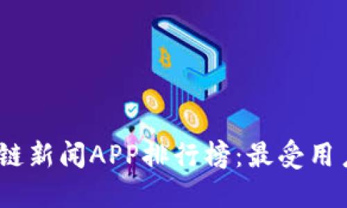 2023年区块链新闻APP排行榜：最受用户欢迎的选择