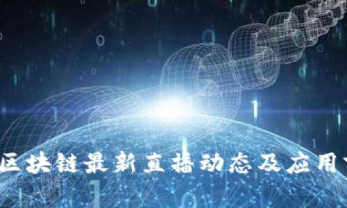 2023年区块链最新直播动态及应用前景解析