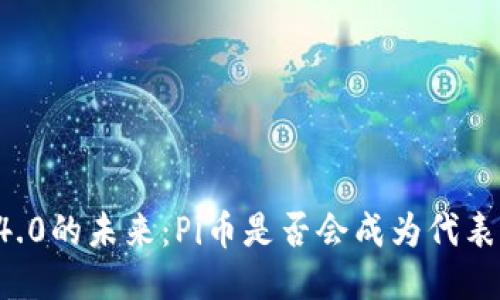 区块链4.0的未来：Pi币是否会成为代表性币种？