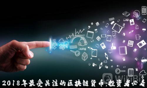 
2018年最受关注的区块链货币：投资者必看