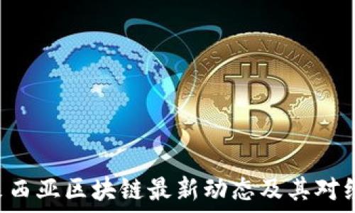   
fiaoti马来西亚区块链最新动态及其对经济的影响
