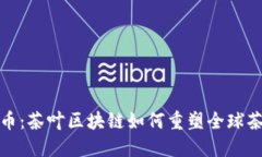 丝路币：茶叶区块链如何重塑全球茶产业
