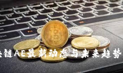 区块链AE最新动态与未来趋势分析
