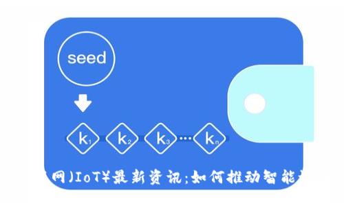 区块链物联网（IoT）最新资讯：如何推动智能设备的革命