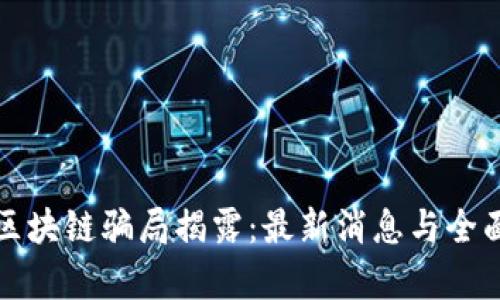 河南区块链骗局揭露：最新消息与全面分析