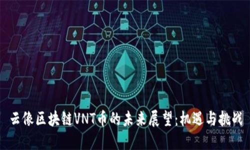 云像区块链VNT币的未来展望：机遇与挑战