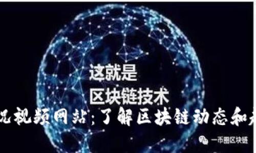 区块链最新实况视频网站：了解区块链动态和趋势的最佳平台