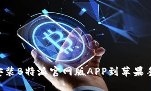 如何下载和安装B特派官网版APP到苹果手机：详细指南