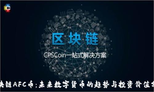   
区块链AFC币：未来数字货币的趋势与投资价值分析