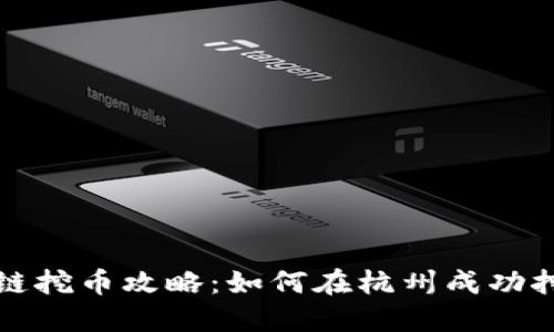杭州区块链挖币攻略：如何在杭州成功挖矿和投资