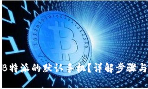 如何更换B特派的默认手机？详解步骤与注意事项