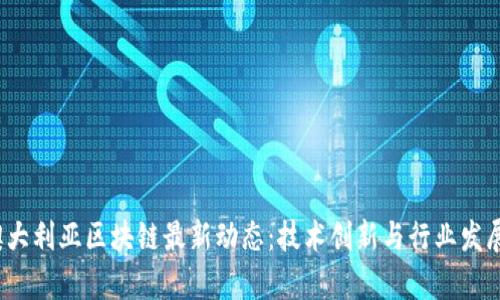 2023年澳大利亚区块链最新动态：技术创新与行业发展趋势解析