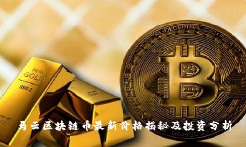 马云区块链币最新价格揭秘及投资分析