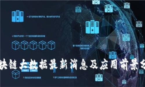区块链大数据最新消息及应用前景分析