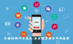区块链游戏币龙头：未来数字娱乐的新趋势