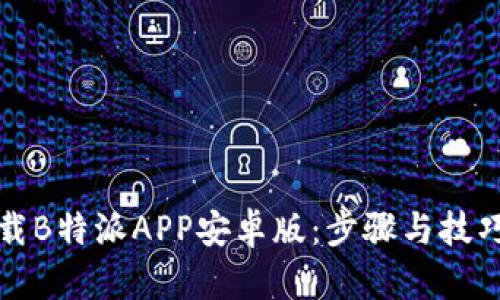 如何下载B特派APP安卓版：步骤与技巧全解析