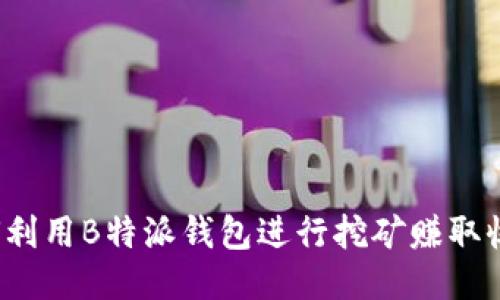 如何利用B特派钱包进行挖矿赚取收益？